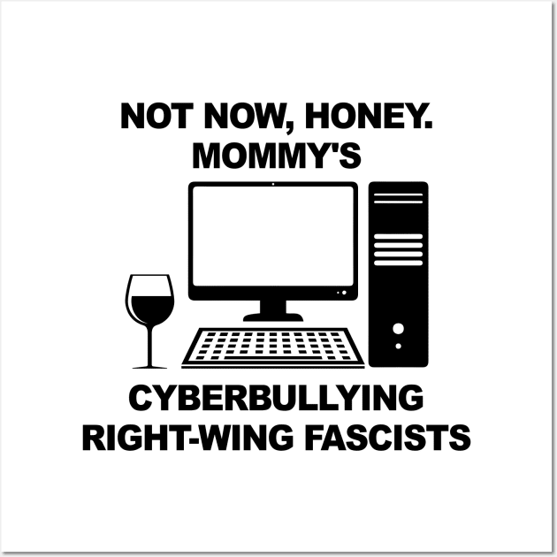Not Now Honey... Mommy's Cyberbullying Right-Wing Fascists Wall Art by Football from the Left